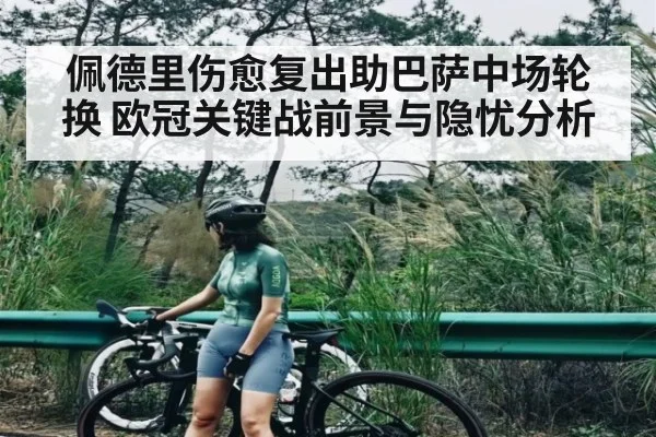 佩德里伤愈复出助巴萨中场轮换 欧冠关键战前景与隐忧分析